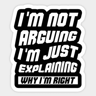 I'm Not Arguing I'm Just Explaining Why I Am Right Sticker